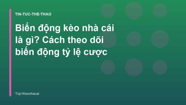 Biến động kèo nhà cái là gì? Cách theo dõi biến động tỷ lệ cược