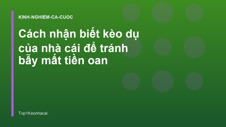Cách nhận biết kèo dụ của nhà cái để tránh bẫy mất tiền oan