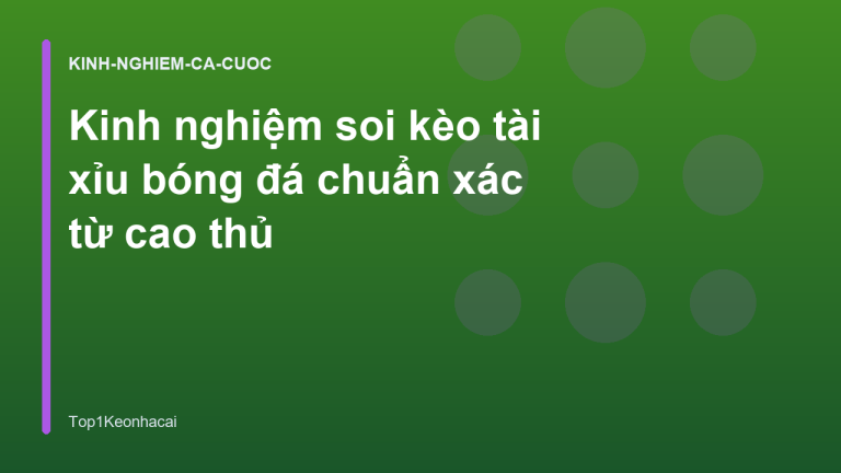 Kinh nghiệm soi kèo tài xỉu bóng đá chuẩn xác từ cao thủ