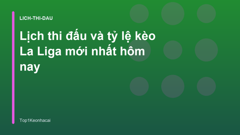 Lịch thi đấu và tỷ lệ kèo La Liga mới nhất hôm nay