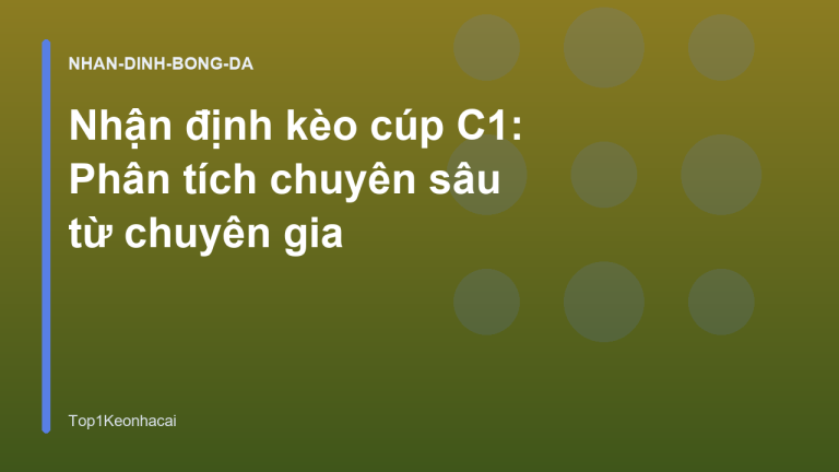 Nhận định kèo cúp C1: Phân tích chuyên sâu từ chuyên gia
